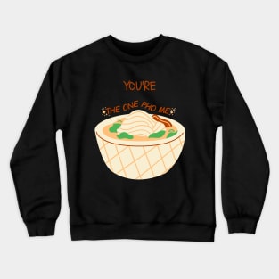 You're the one pho me - valentine's day gift for him or her - foodie Crewneck Sweatshirt